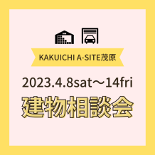 2023年4月8日(土)～14(金)　A-SITE茂原　建物相談会