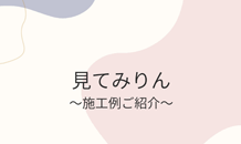 見てみりん！！　施工例のご紹介です
