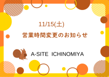 A-SITE一宮よりお知らせです！11/15(土)営業時間が変更になります🙇
